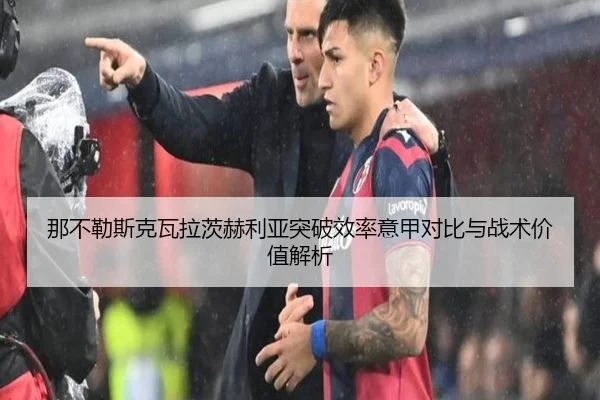 那不勒斯克瓦拉茨赫利亚突破效率意甲对比与战术价值解析 | kaiyun