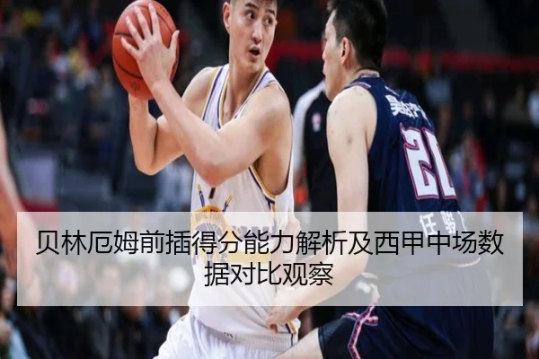 贝林厄姆前插得分能力解析及西甲中场数据对比观察 | kaiyun